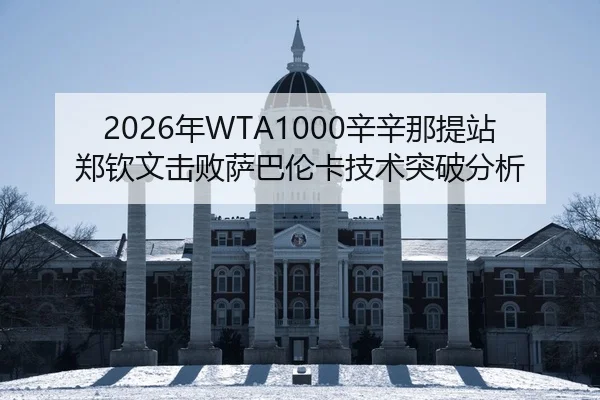 2026年WTA1000辛辛那提站郑钦文击败萨巴伦卡技术突破分析