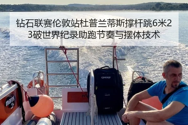钻石联赛伦敦站杜普兰蒂斯撑杆跳6米23破世界纪录助跑节奏与摆体技术