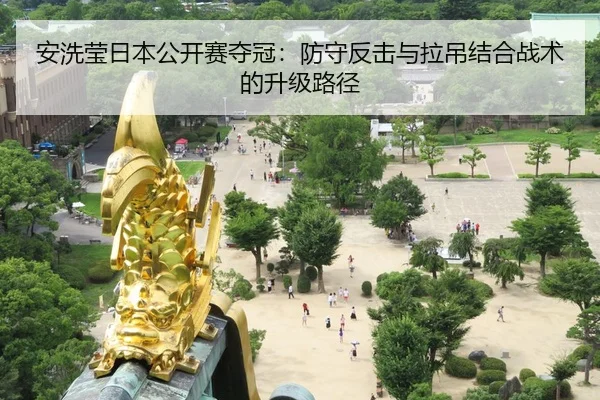 安洗莹日本公开赛夺冠：防守反击与拉吊结合战术的升级路径